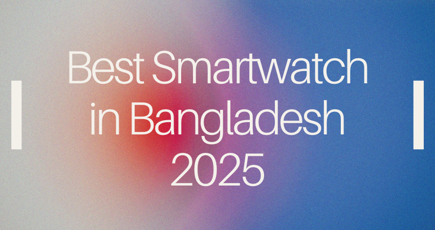 Best Smartwatch in Bangladesh 2025